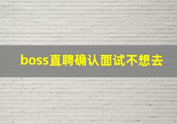 boss直聘确认面试不想去