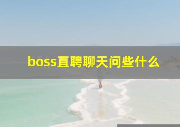 boss直聘聊天问些什么