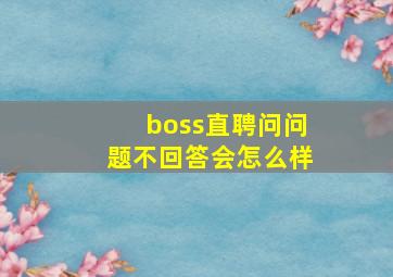 boss直聘问问题不回答会怎么样