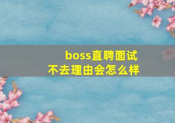 boss直聘面试不去理由会怎么样