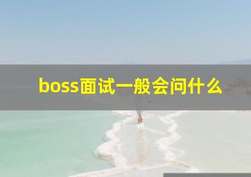 boss面试一般会问什么