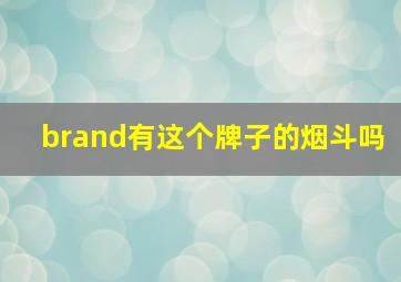 brand有这个牌子的烟斗吗