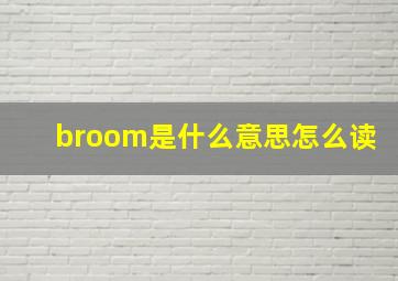 broom是什么意思怎么读