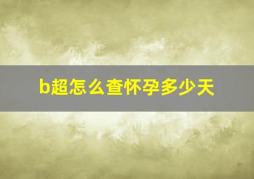 b超怎么查怀孕多少天