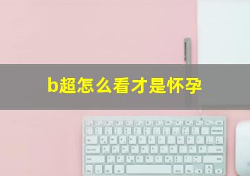 b超怎么看才是怀孕