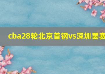 cba28轮北京首钢vs深圳罢赛