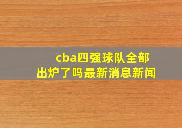 cba四强球队全部出炉了吗最新消息新闻