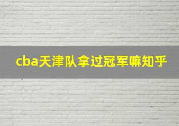 cba天津队拿过冠军嘛知乎