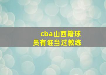 cba山西籍球员有谁当过教练