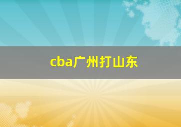 cba广州打山东