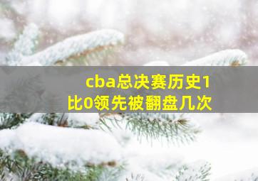 cba总决赛历史1比0领先被翻盘几次