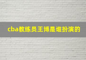 cba教练员王博是谁扮演的