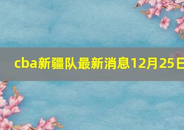 cba新疆队最新消息12月25日