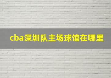 cba深圳队主场球馆在哪里