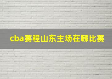 cba赛程山东主场在哪比赛