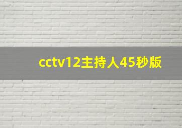 cctv12主持人45秒版