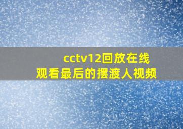 cctv12回放在线观看最后的摆渡人视频