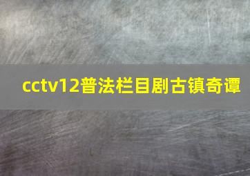 cctv12普法栏目剧古镇奇谭