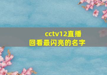 cctv12直播回看最闪亮的名字