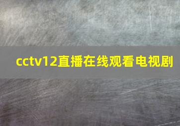 cctv12直播在线观看电视剧