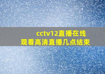 cctv12直播在线观看高清直播几点结束