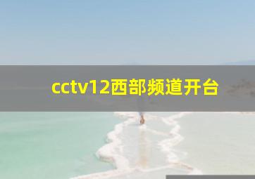 cctv12西部频道开台