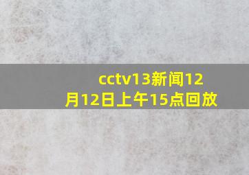 cctv13新闻12月12日上午15点回放