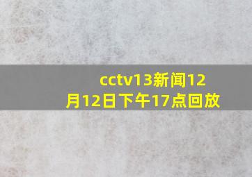 cctv13新闻12月12日下午17点回放