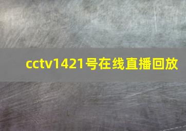 cctv1421号在线直播回放