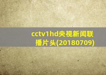 cctv1hd央视新闻联播片头(20180709)