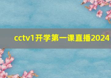 cctv1开学第一课直播2024