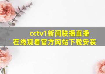 cctv1新闻联播直播在线观看官方网站下载安装