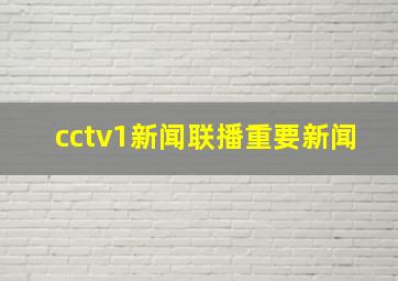 cctv1新闻联播重要新闻