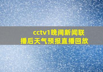 cctv1晚间新闻联播后天气预报直播回放