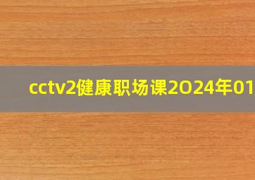 cctv2健康职场课2O24年0107