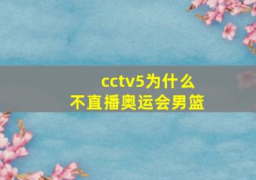 cctv5为什么不直播奥运会男篮