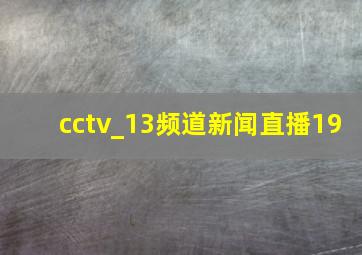 cctv_13频道新闻直播19