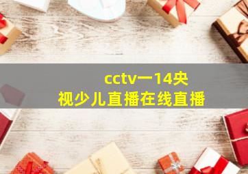 cctv一14央视少儿直播在线直播