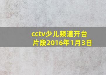 cctv少儿频道开台片段2016年1月3日