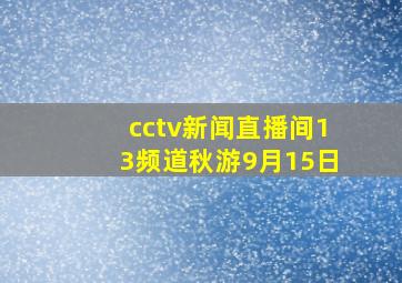 cctv新闻直播间13频道秋游9月15日