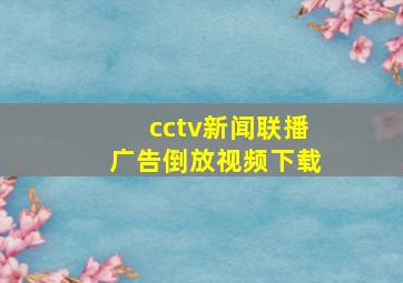 cctv新闻联播广告倒放视频下载