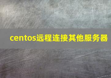 centos远程连接其他服务器