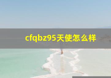 cfqbz95天使怎么样