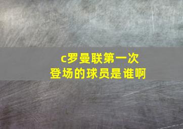 c罗曼联第一次登场的球员是谁啊