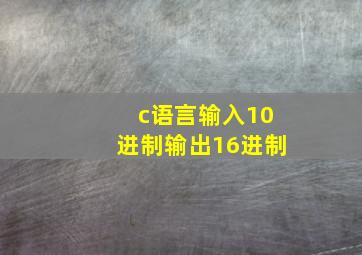 c语言输入10进制输出16进制