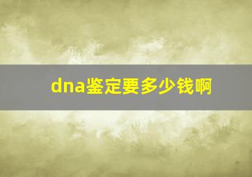 dna鉴定要多少钱啊