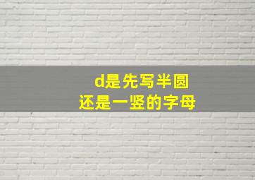 d是先写半圆还是一竖的字母