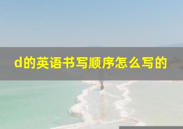 d的英语书写顺序怎么写的