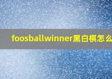 foosballwinner黑白棋怎么玩