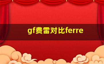 gf费雷对比ferre